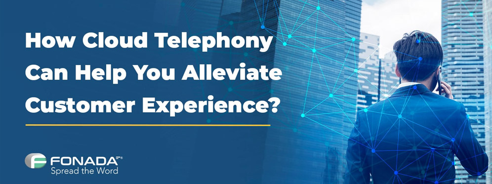 How Cloud Telephony Can Help You Alleviate Customer Experience?